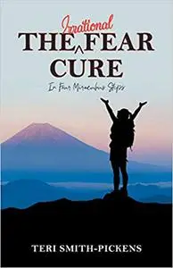 The Irrational Fear Cure: In Four Miraculous Steps