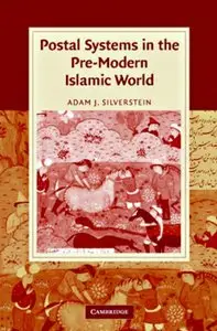 Adam J. Silverstein - Postal Systems in the Pre-Modern Islamic World