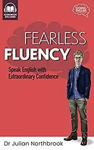 Fearless Fluency: Speak English with Extraordinary Confidence (Quick 'n' Dirty English Learning Guides)