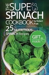 The Super Spinach Cookbook. 25 Nutritious Spinach Recipes: Full color (Superfoods for Best Health) [Kindle Edition]