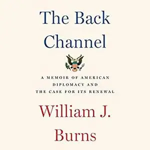 The Back Channel: A Memoir of American Diplomacy and the Case for Its Renewal [Audiobook]