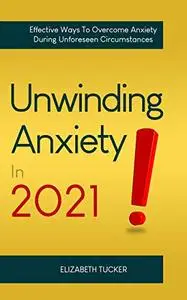 Unwinding Anxiety In 2021: Effective Ways To Overcome Anxiety During Unforeseen Circumstances