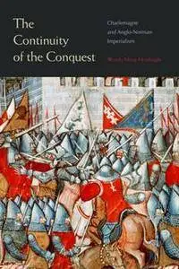 The Continuity of the Conquest : Charlemagne and Anglo-Norman Imperialism