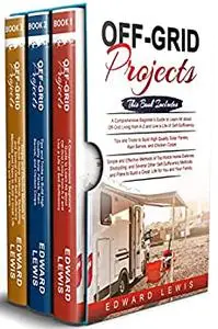 Off-Grid Projects: 3 in 1- A Comprehensive Beginner's Guide