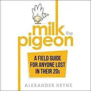 Milk the Pigeon: A Field Guide for Anyone Lost in Their 20s [Audiobook]