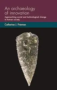 An archaeology of innovation: Approaching social and technological change in human society