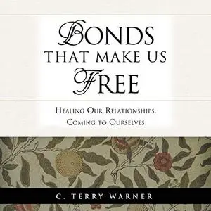 Bonds That Make Us Free: Healing Our Relationships, Coming to Ourselves [Audiobook]