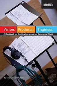 Writer. Producer. Engineer.: A Handbook for Creating Contemporary Commercial Music