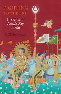 Fighting to the End: The Pakistan Army's Way of War