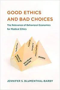 Good Ethics and Bad Choices: The Relevance of Behavioral Economics for Medical Ethics (The MIT Press)