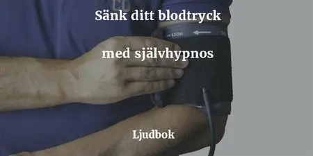 «Högt blodtryck - Sänka blodtrycket med hjälp av guidad självhypnos» by Rolf Jansson