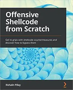 Offensive Shellcode from Scratch: Get to grips with shellcode countermeasures and discover how to bypass them