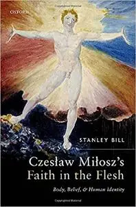 Czesław Miłosz's Faith in the Flesh: Body, Belief, and Human Identity