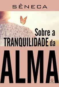 «Sobre a tranquilidade da alma» by Lucius Annaeus Seneca