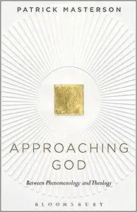 Approaching God: Between Phenomenology and Theology