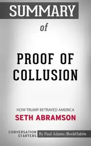 «Summary of Proof of Collusion: How Trump Betrayed America» by Paul Adams