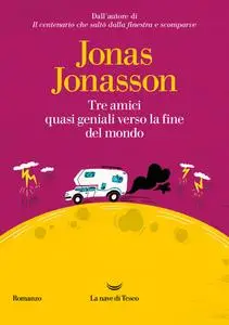 Jonas Jonasson - Tre amici quasi geniali verso la fine del mondo