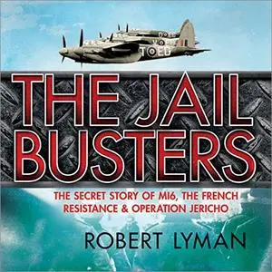The Jail Busters: The Secret Story of MI6, the French Resistance, and Operation Jericho [Audiobook]