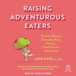 Raising Adventurous Eaters: Practical Ways to Overcome Picky Eating and Food Sensory Sensitivities [Audiobook]