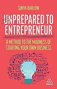 Unprepared to Entrepreneur: A Method to the Madness of Starting Your Own Business