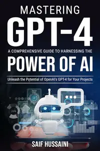 Mastering GPT-4 A Comprehensive Guide to Harnessing the Power of AI