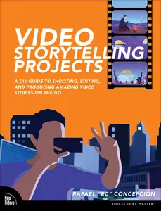 Video Storytelling Projects: A DIY Guide to Shooting, Editing and Producing Amazing Video Stories on the Go