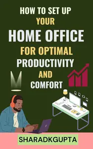 How to Set Up Your Home Office for Optimal Productivity and Comfort