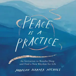 Peace Is a Practice: An Invitation to Breathe Deep and Find a New Rhythm for Life