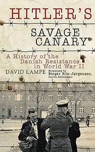 Hitler's Savage Canary: A History of the Danish Resistance in World War II