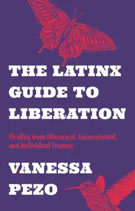 The Latinx Guide to Liberation: Healing from Historical, Generational, and Individual Trauma