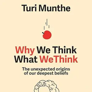 Why We Think What We Think: The Unexpected Origins of Our Deepest Beliefs [Audiobook]