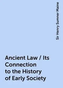 «Ancient Law / Its Connection to the History of Early Society» by Sir Henry Sumner Maine