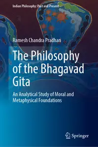 The Philosophy of the Bhagavad Gita: An Analytical Study of Moral and Metaphysical Foundations