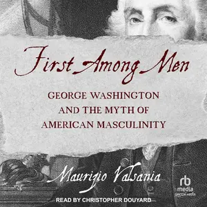 First Among Men: George Washington and the Myth of American Masculinity