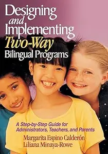 Designing and Implementing Two-Way Bilingual Programs: A Step-by-Step Guide for Administrators, Teachers, and Parents