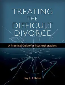 Treating the Difficult Divorce: A Practical Guide for Psychotherapists (Repost)