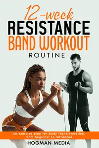 12-Week Resistance Band Workout Routine: An Exercise Plan for Body Transformation, From Beginner to Advanced