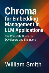 Chroma for Embedding Management in LLM Applications: The Complete Guide for Developers and Engineers