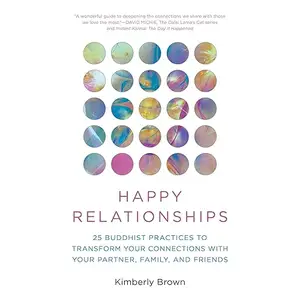 Happy Relationships: 25 Buddhist Practices to Transform Your Connections with Your Partner, Family, and Friends [Audiobook]