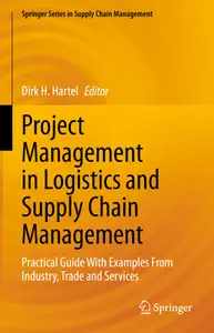 Project Management in Logistics and Supply Chain Management: Practical Guide With Examples From Industry