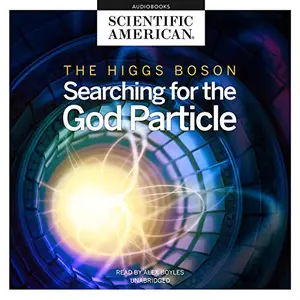 The Higgs Boson: Searching for the God Particle [Audiobook]