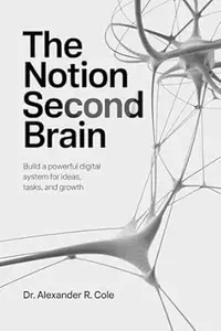 The Notion Second Brain: Build a powerful digital system for ideas, tasks, and growth