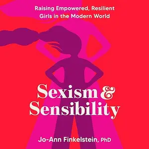 Sexism & Sensibility: Raising Empowered, Resilient Girls in the Modern World [Audiobook]