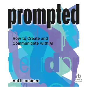 Prompted: How to Create and Communicate with AI [Audiobook]