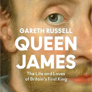 Queen James: The Life and Loves of Britain’s First King [Audiobook]