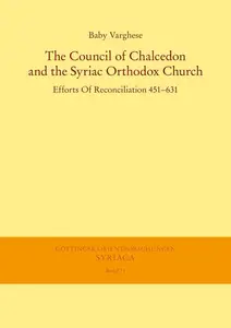 The Council of Chalcedon and the Syriac Orthodox Church. Efforts of Reconciliation 451-631