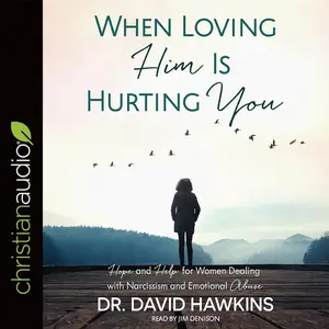 When Loving Him Is Hurting You: Hope and Help for Women Dealing with Narcissism and Emotional Abuse