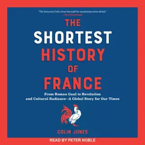 The Shortest History of France: From Roman Gaul to Revolution and Cultural Radiance: A Global Story for Our Times [Audiobook]