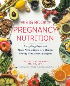 The Big Book of Pregnancy Nutrition: Everything Expectant Moms Need to Know for a Happy