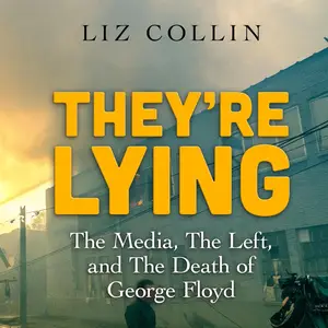 They're Lying: The Media, the Left, and the Death of George Floyd [Audiobook]